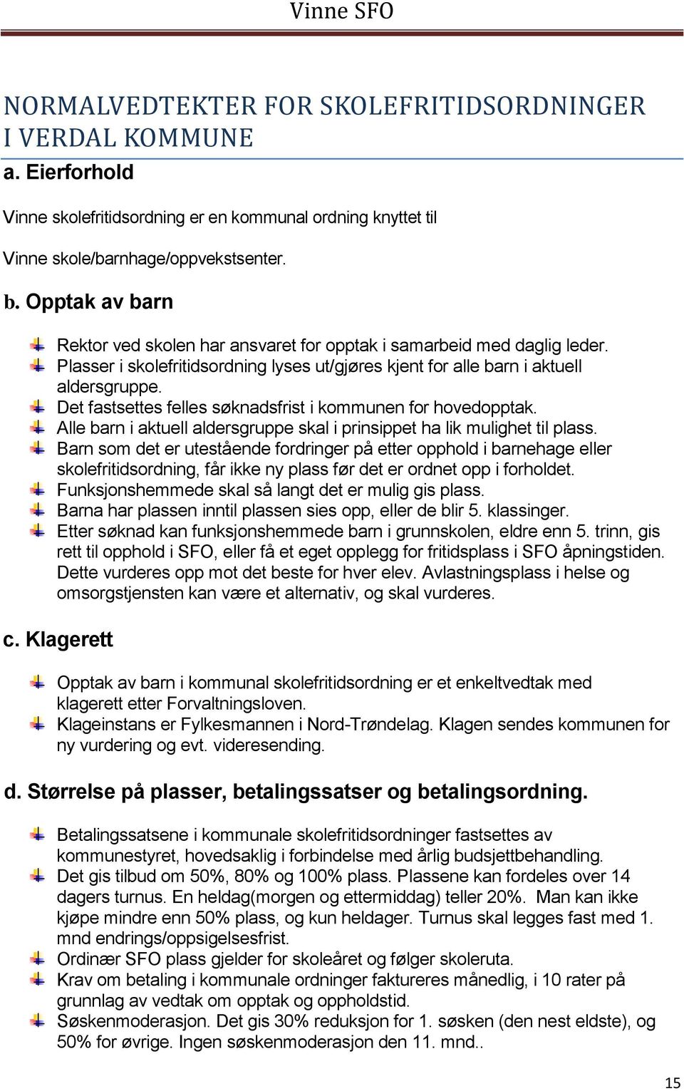 Det fastsettes felles søknadsfrist i kommunen for hovedopptak. Alle barn i aktuell aldersgruppe skal i prinsippet ha lik mulighet til plass.