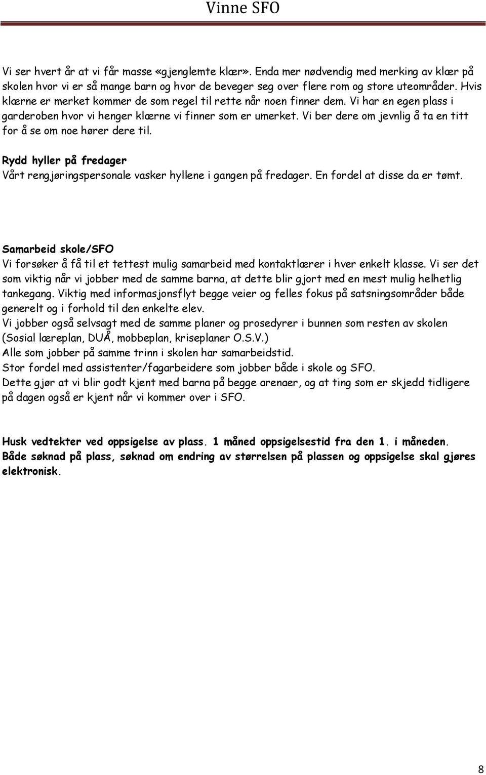 Vi ber dere om jevnlig å ta en titt for å se om noe hører dere til. Rydd hyller på fredager Vårt rengjøringspersonale vasker hyllene i gangen på fredager. En fordel at disse da er tømt.