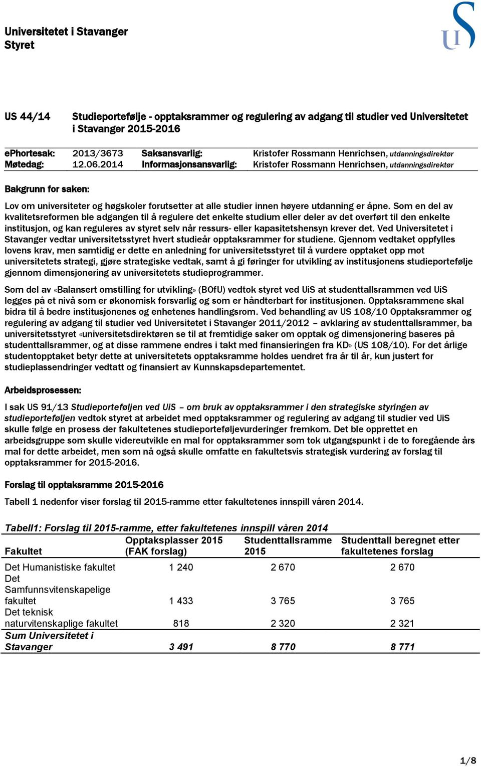 2014 Informasjonsansvarlig: Kristofer Rossmann Henrichsen, utdanningsdirektør Bakgrunn for saken: Lov om universiteter og høgskoler forutsetter at alle studier innen høyere utdanning er åpne.