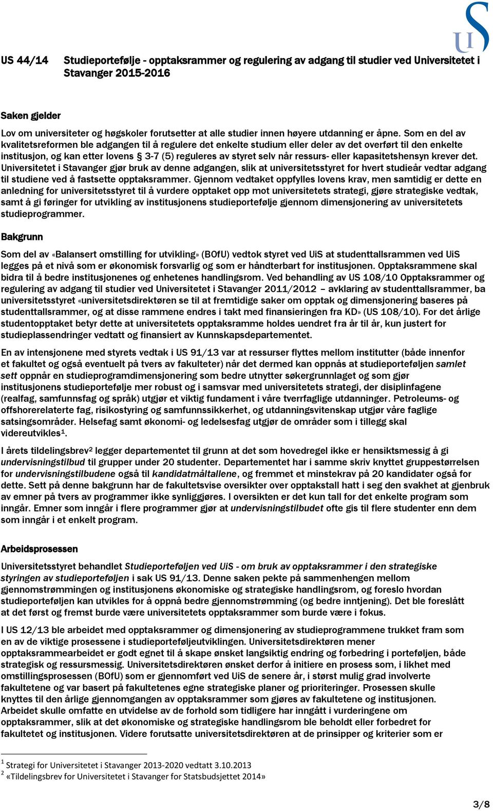 Som en del av kvalitetsreformen ble adgangen til å regulere det enkelte studium eller deler av det overført til den enkelte institusjon, og kan etter lovens 3-7 (5) reguleres av styret selv når