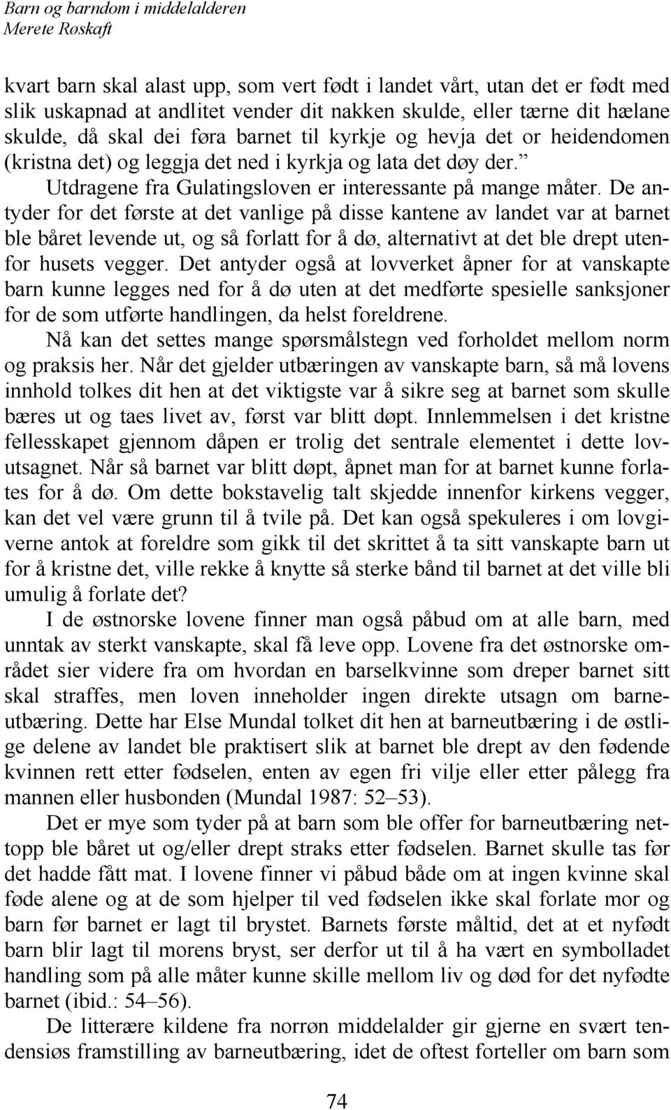 De antyder for det første at det vanlige på disse kantene av landet var at barnet ble båret levende ut, og så forlatt for å dø, alternativt at det ble drept utenfor husets vegger.