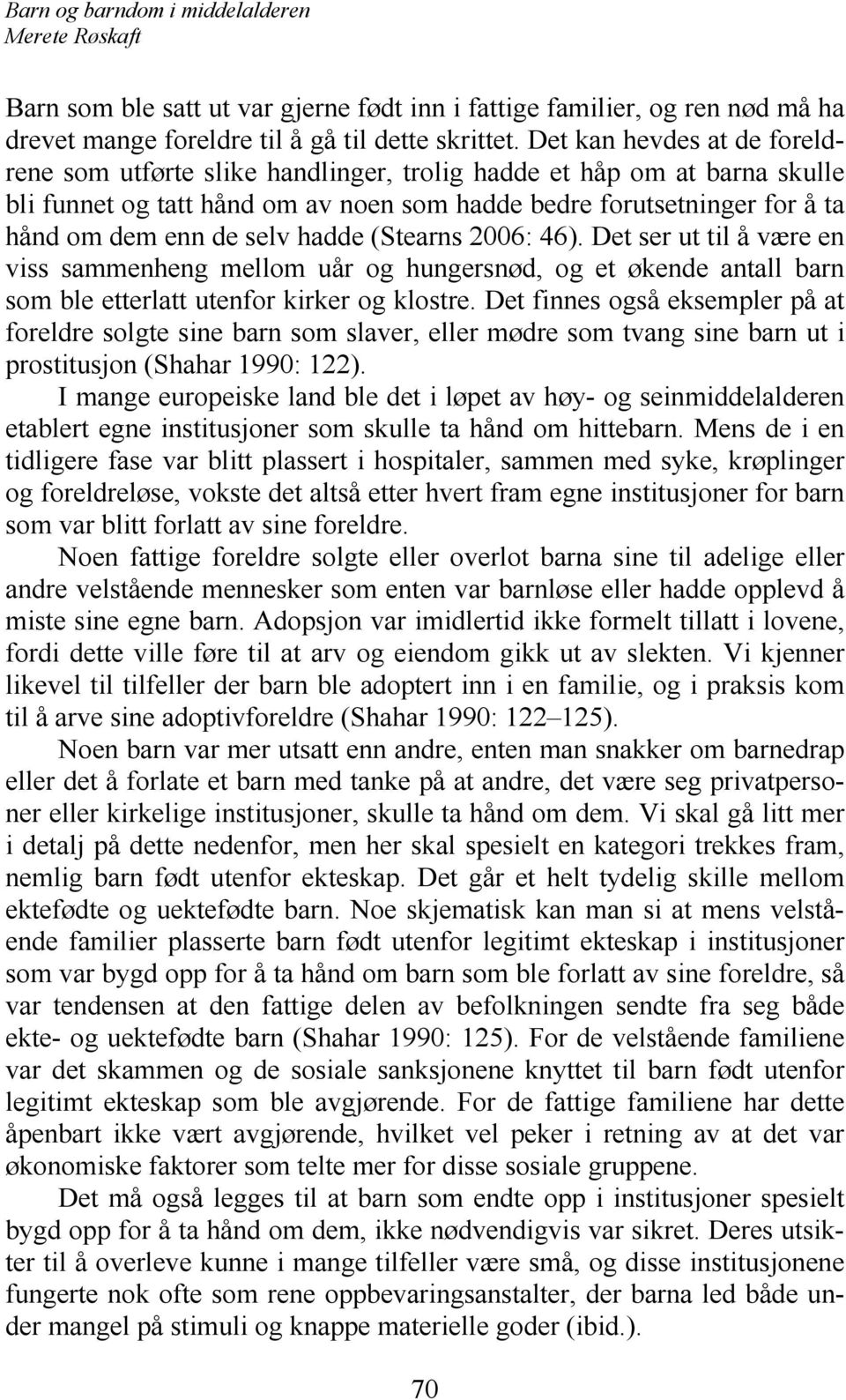 hadde (Stearns 2006: 46). Det ser ut til å være en viss sammenheng mellom uår og hungersnød, og et økende antall barn som ble etterlatt utenfor kirker og klostre.