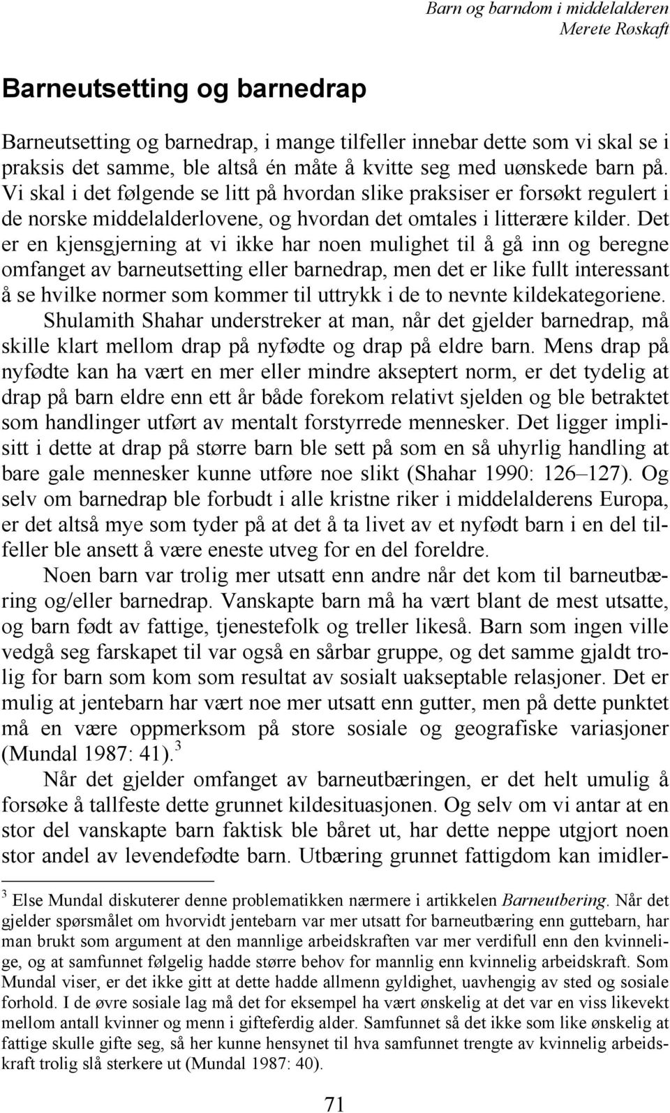 Det er en kjensgjerning at vi ikke har noen mulighet til å gå inn og beregne omfanget av barneutsetting eller barnedrap, men det er like fullt interessant å se hvilke normer som kommer til uttrykk i