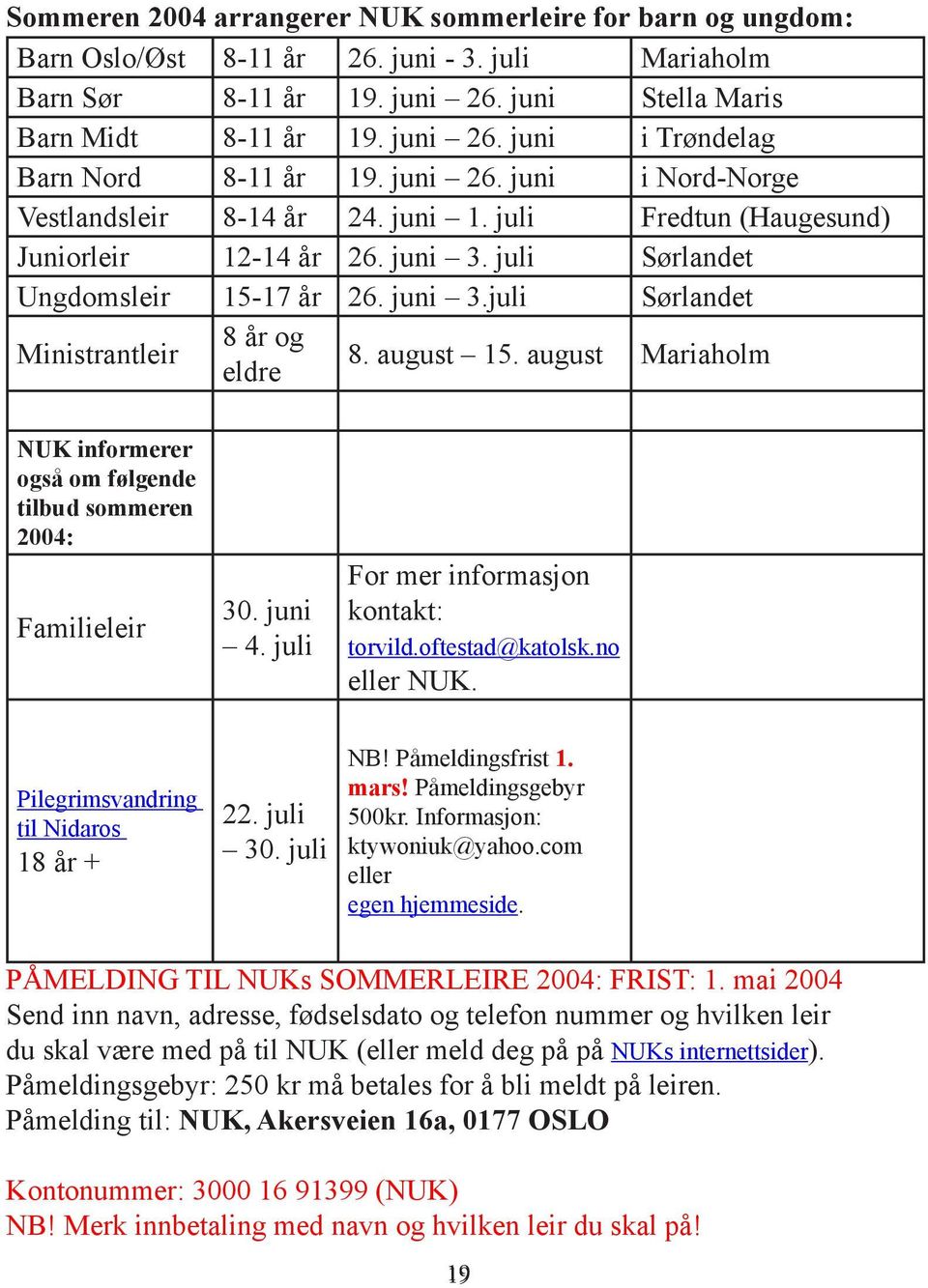 august 15. august Mariaholm NUK informerer også om følgende tilbud sommeren 2004: Familieleir 30. juni 4. juli For mer informasjon kontakt: torvild.oftestad@katolsk.no eller NUK.