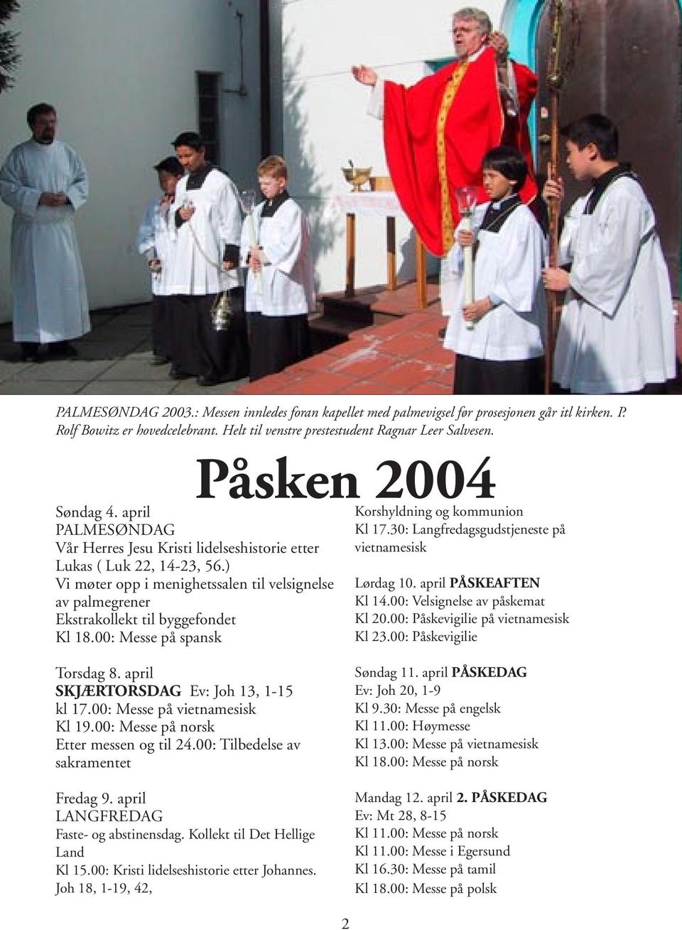 00: Messe på spansk Påsken 2004 Korshyldning og kommunion Kl 17.30: Langfredagsgudstjeneste på vietnamesisk Lørdag 10. april PÅSKEAFTEN Kl 14.00: Velsignelse av påskemat Kl 20.