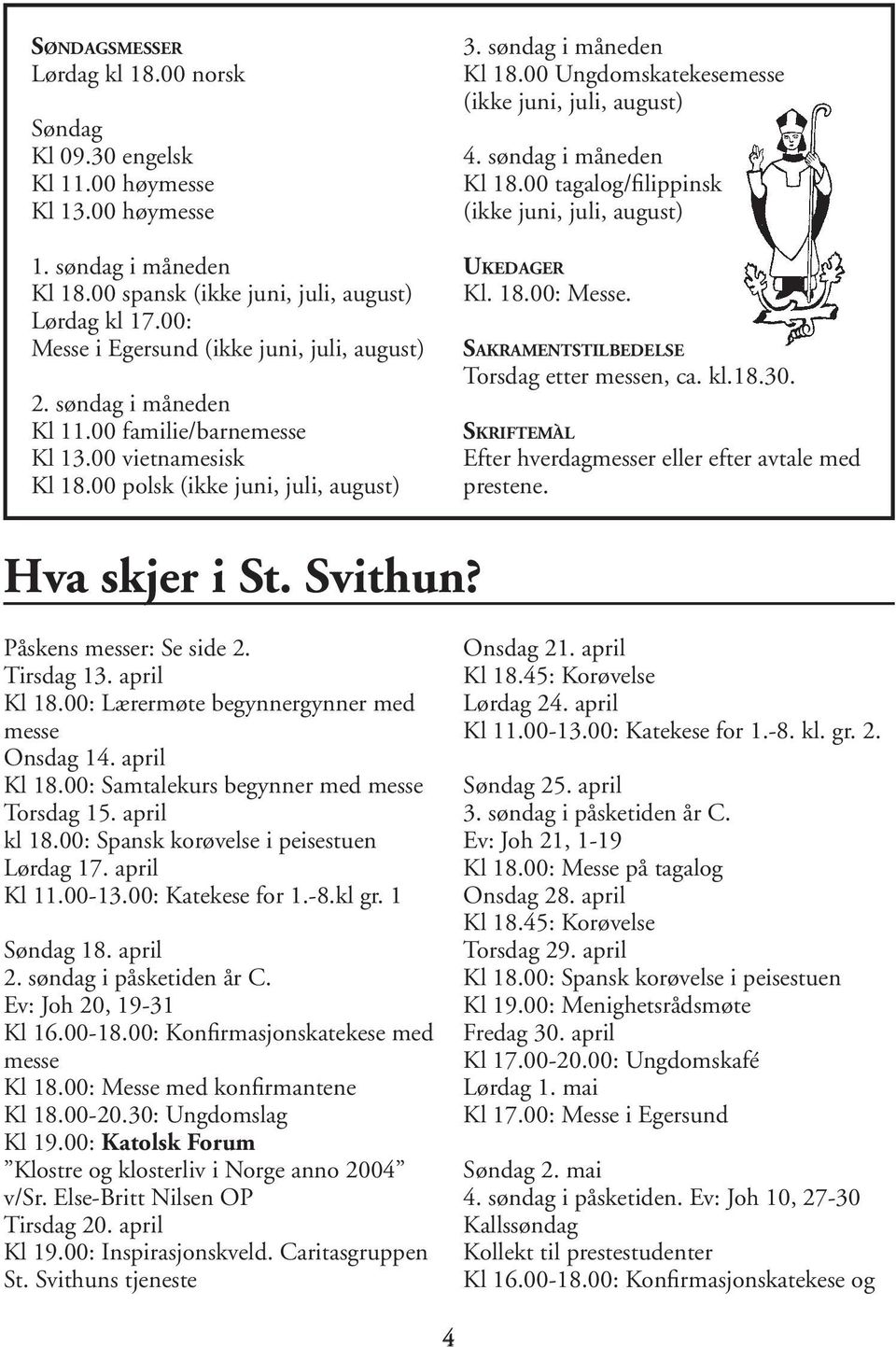 00 Ungdomskatekesemesse (ikke juni, juli, august) 4. søndag i måneden Kl 18.00 tagalog/filippinsk (ikke juni, juli, august) UKEDAGER Kl. 18.00: Messe. SAKRAMENTSTILBEDELSE Torsdag etter messen, ca.