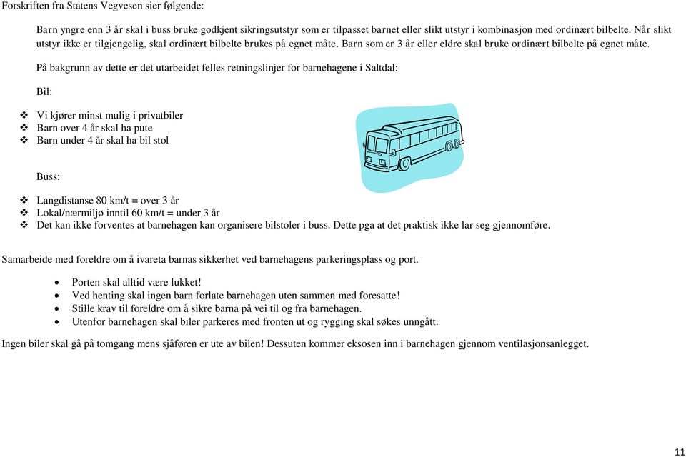 På bakgrunn av dette er det utarbeidet felles retningslinjer for barnehagene i Saltdal: Bil: Vi kjører minst mulig i privatbiler Barn over 4 år skal ha pute Barn under 4 år skal ha bil stol Buss: