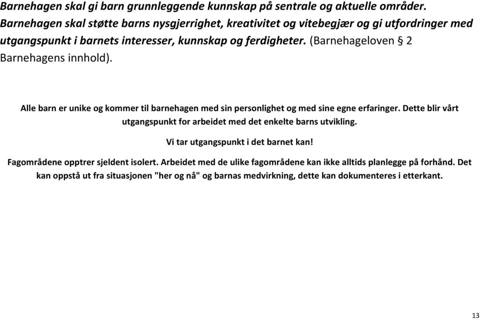 (Barnehageloven 2 Barnehagens innhold). Alle barn er unike og kommer til barnehagen med sin personlighet og med sine egne erfaringer.