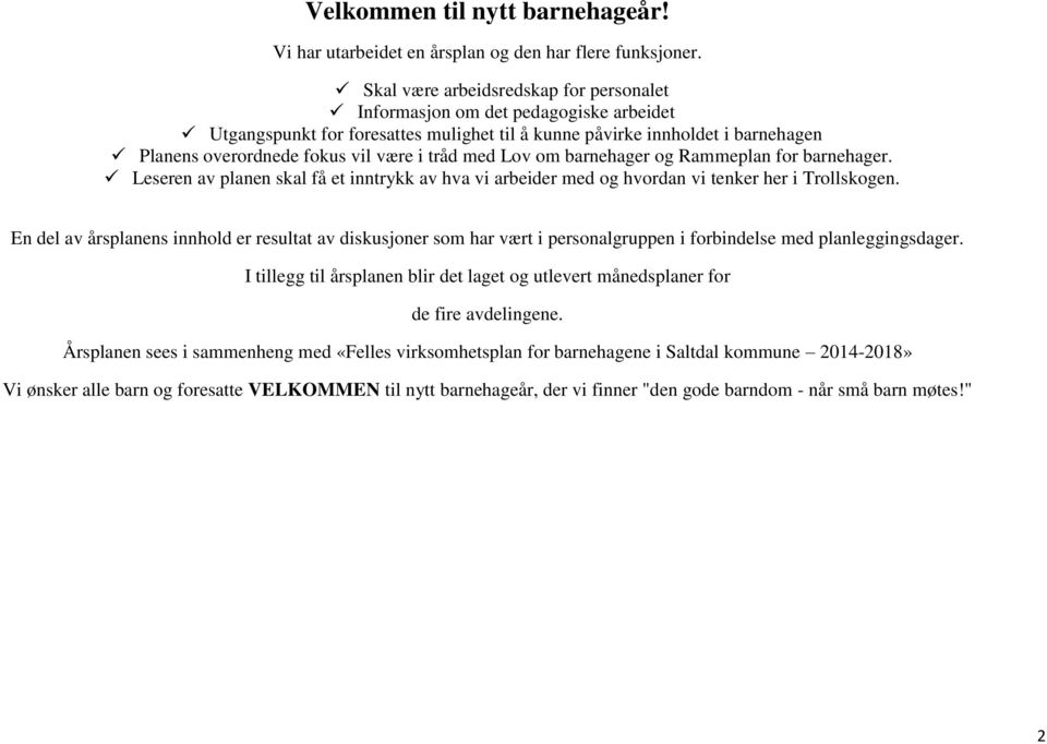 tråd med Lov om barnehager og Rammeplan for barnehager. Leseren av planen skal få et inntrykk av hva vi arbeider med og hvordan vi tenker her i Trollskogen.