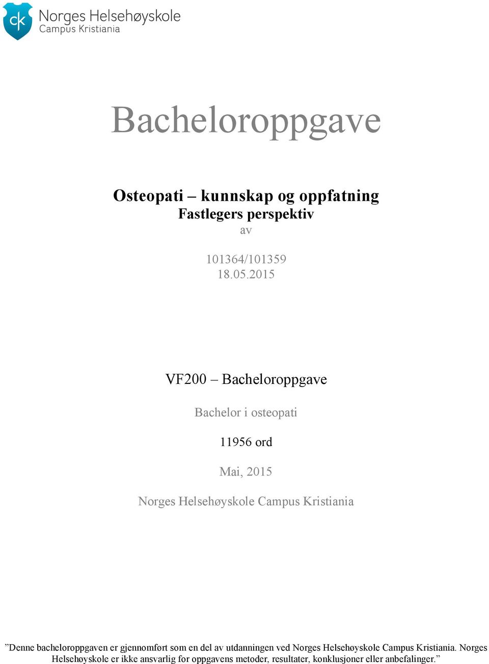 Kristiania Denne bacheloroppgaven er gjennomført som en del av utdanningen ved Norges Helsehøyskole