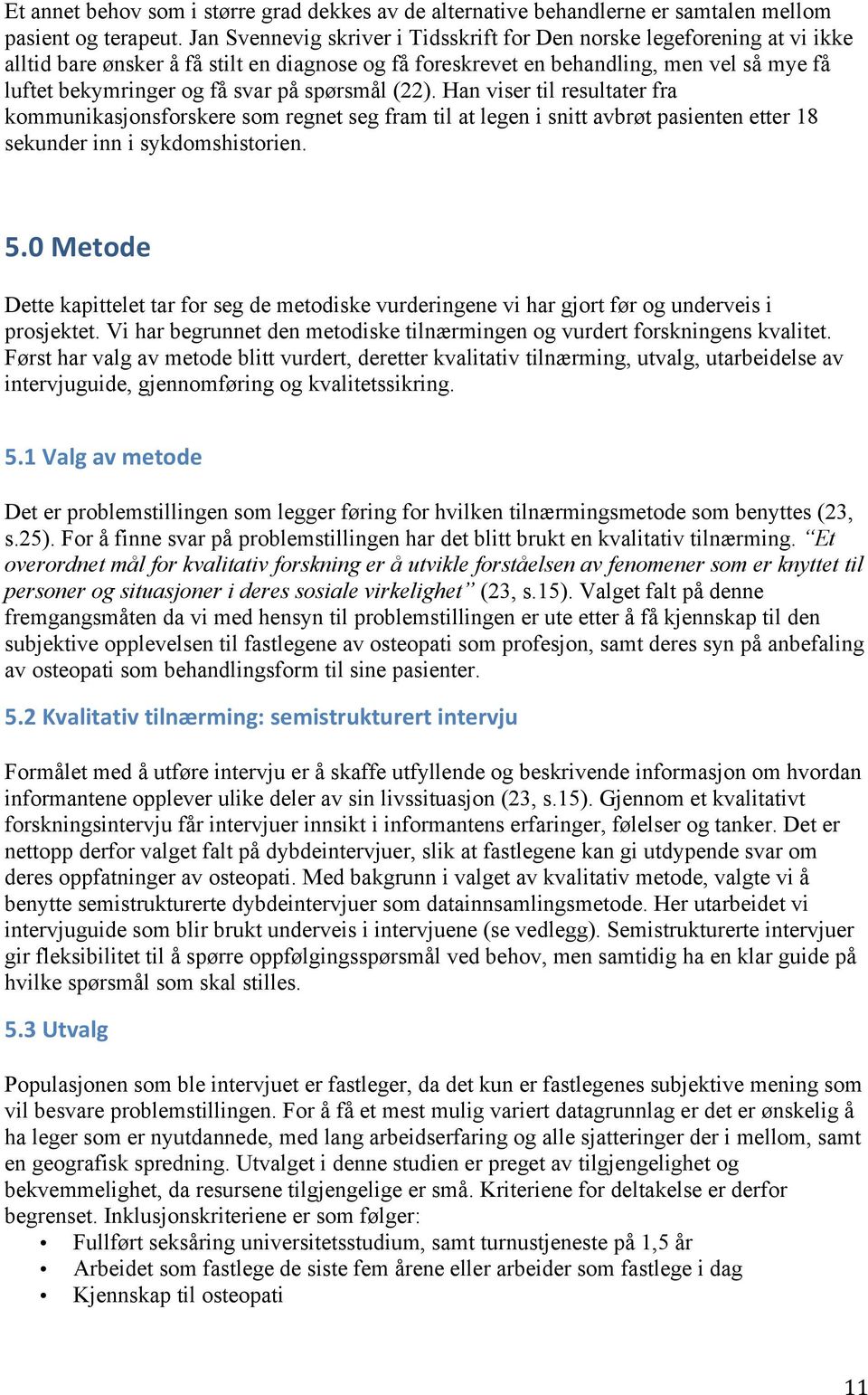 spørsmål (22). Han viser til resultater fra kommunikasjonsforskere som regnet seg fram til at legen i snitt avbrøt pasienten etter 18 sekunder inn i sykdomshistorien. 5.