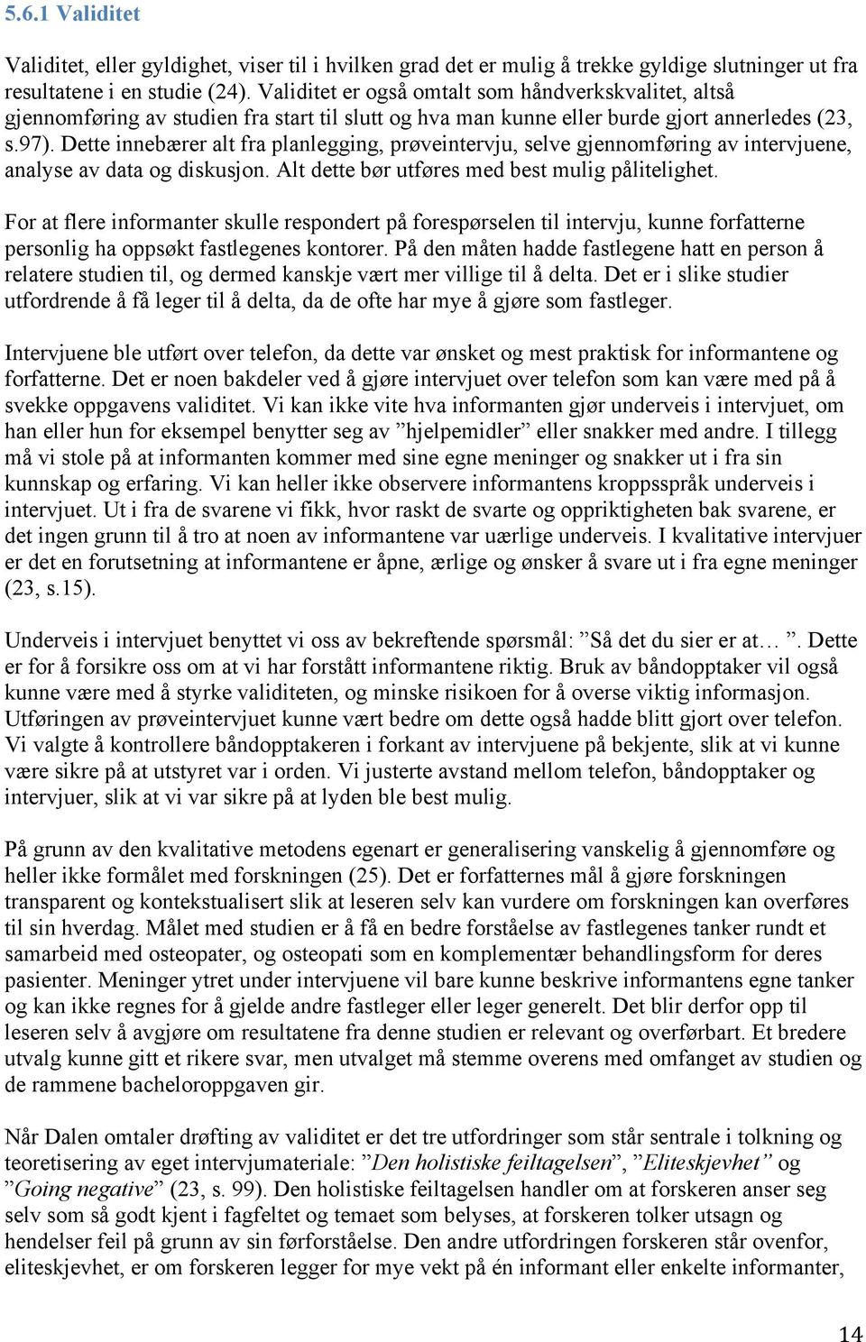 Dette innebærer alt fra planlegging, prøveintervju, selve gjennomføring av intervjuene, analyse av data og diskusjon. Alt dette bør utføres med best mulig pålitelighet.