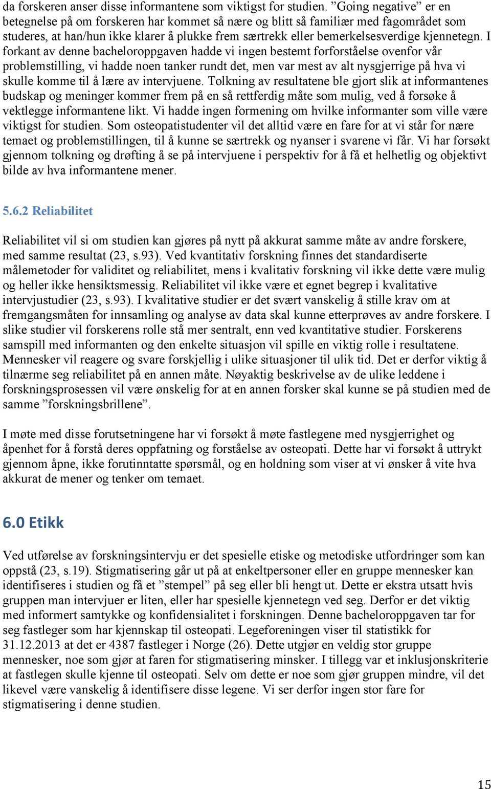 I forkant av denne bacheloroppgaven hadde vi ingen bestemt forforståelse ovenfor vår problemstilling, vi hadde noen tanker rundt det, men var mest av alt nysgjerrige på hva vi skulle komme til å lære