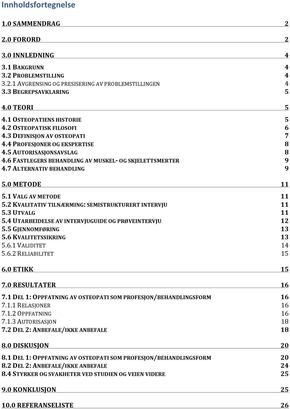 4.7$ALTERNATIV$BEHANDLING$ 9! 5.0$METODE$ 11! 5.1$VALG$AV$METODE$ 11! 5.2$KVALITATIV$TILNÆRMING:$SEMISTRUKTURERT$INTERVJU$ 11! 5.3$UTVALG$ 11! 5.4$UTARBEIDELSE$AV$INTERVJUGUIDE$OG$PRØVEINTERVJU$ 12!