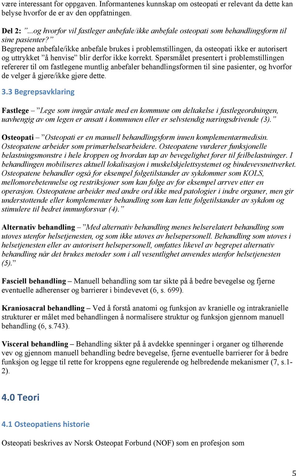 Begrepene anbefale/ikke anbefale brukes i problemstillingen, da osteopati ikke er autorisert og uttrykket å henvise blir derfor ikke korrekt.