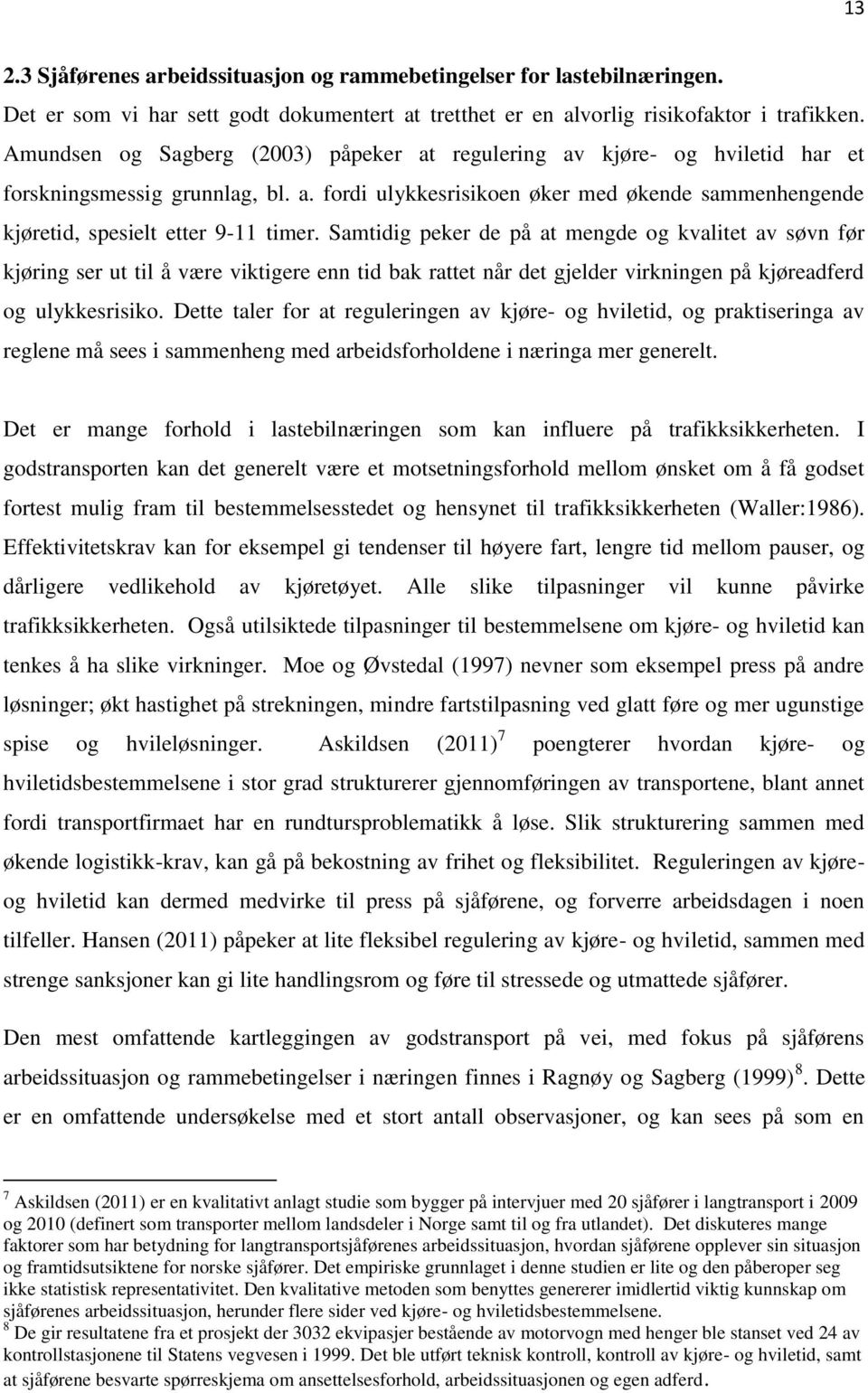 Samtidig peker de på at mengde og kvalitet av søvn før kjøring ser ut til å være viktigere enn tid bak rattet når det gjelder virkningen på kjøreadferd og ulykkesrisiko.