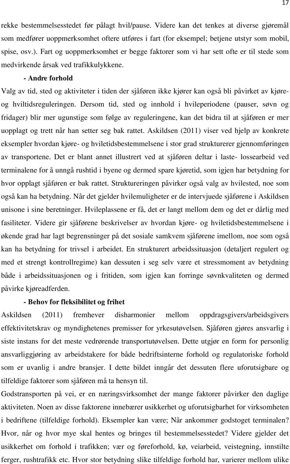 - Andre forhold Valg av tid, sted og aktiviteter i tiden der sjåføren ikke kjører kan også bli påvirket av kjøreog hviltidsreguleringen.