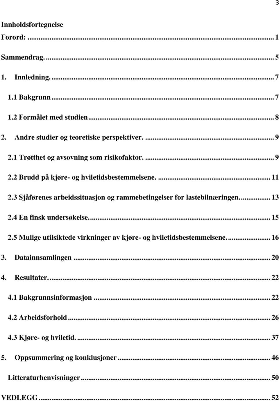 3 Sjåførenes arbeidssituasjon og rammebetingelser for lastebilnæringen.... 13 2.4 En finsk undersøkelse.... 15 2.