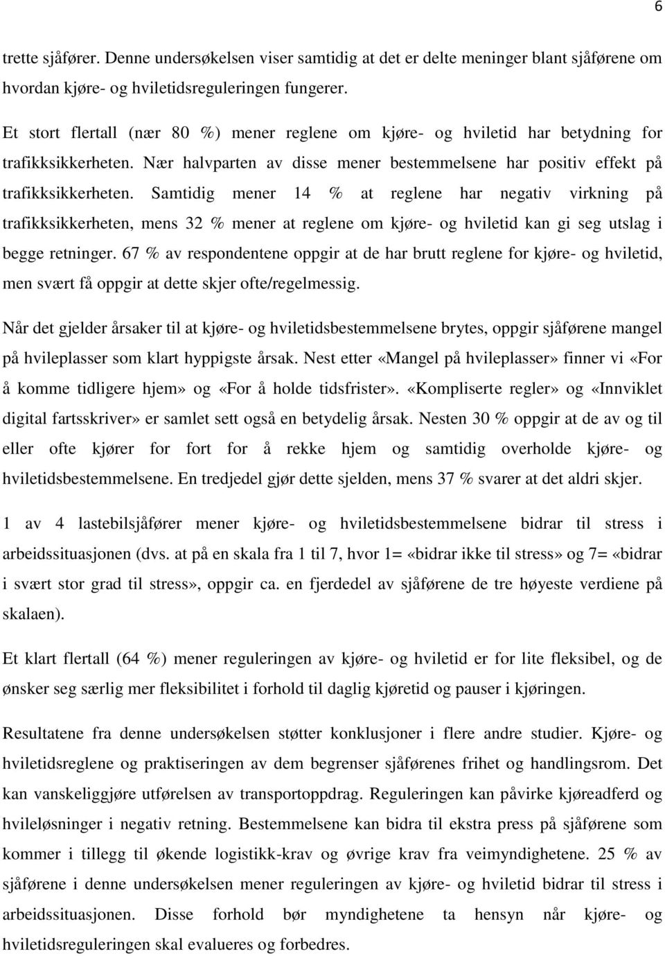 Samtidig mener 14 % at reglene har negativ virkning på trafikksikkerheten, mens 32 % mener at reglene om kjøre- og hviletid kan gi seg utslag i begge retninger.