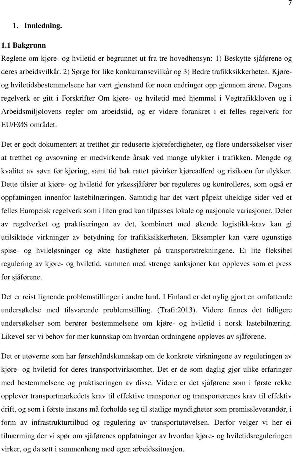 Dagens regelverk er gitt i Forskrifter Om kjøre- og hviletid med hjemmel i Vegtrafikkloven og i Arbeidsmiljølovens regler om arbeidstid, og er videre forankret i et felles regelverk for EU/EØS