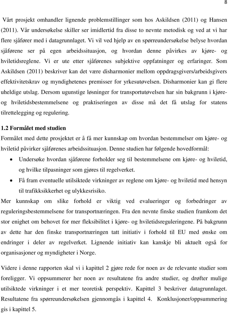 Vi vil ved hjelp av en spørreundersøkelse belyse hvordan sjåførene ser på egen arbeidssituasjon, og hvordan denne påvirkes av kjøre- og hviletidsreglene.