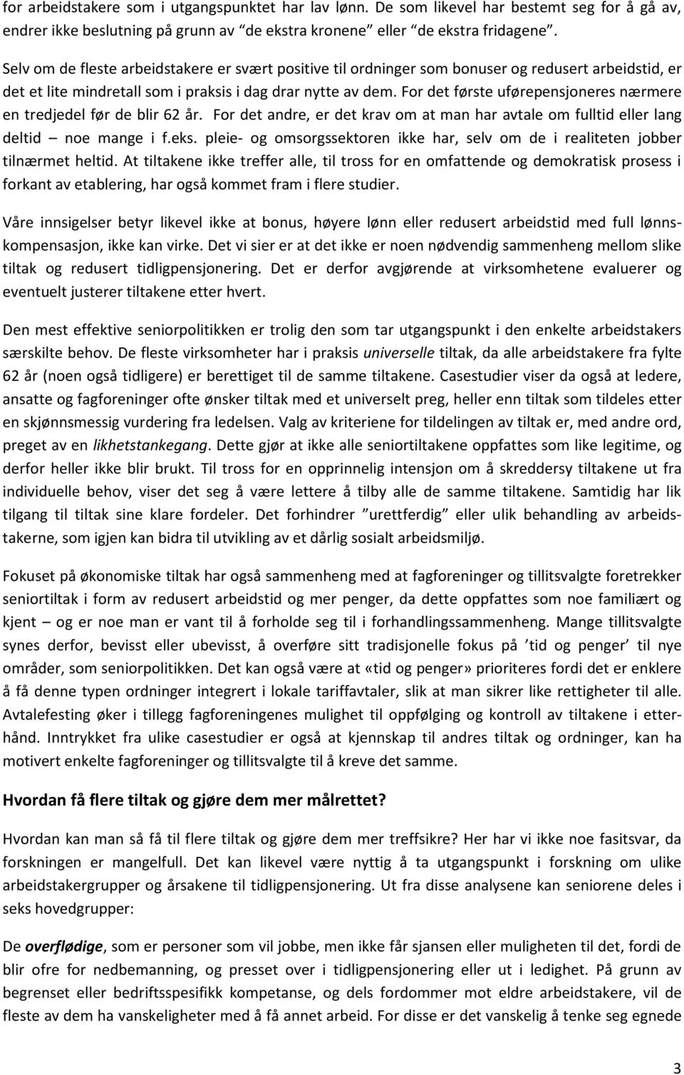 For det første uførepensjoneres nærmere en tredjedel før de blir 62 år. For det andre, er det krav om at man har avtale om fulltid eller lang deltid noe mange i f.eks.