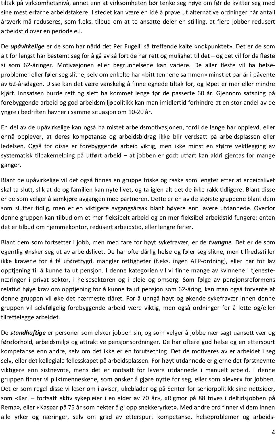 l. De upåvirkelige er de som har nådd det Per Fugelli så treffende kalte «nokpunktet».