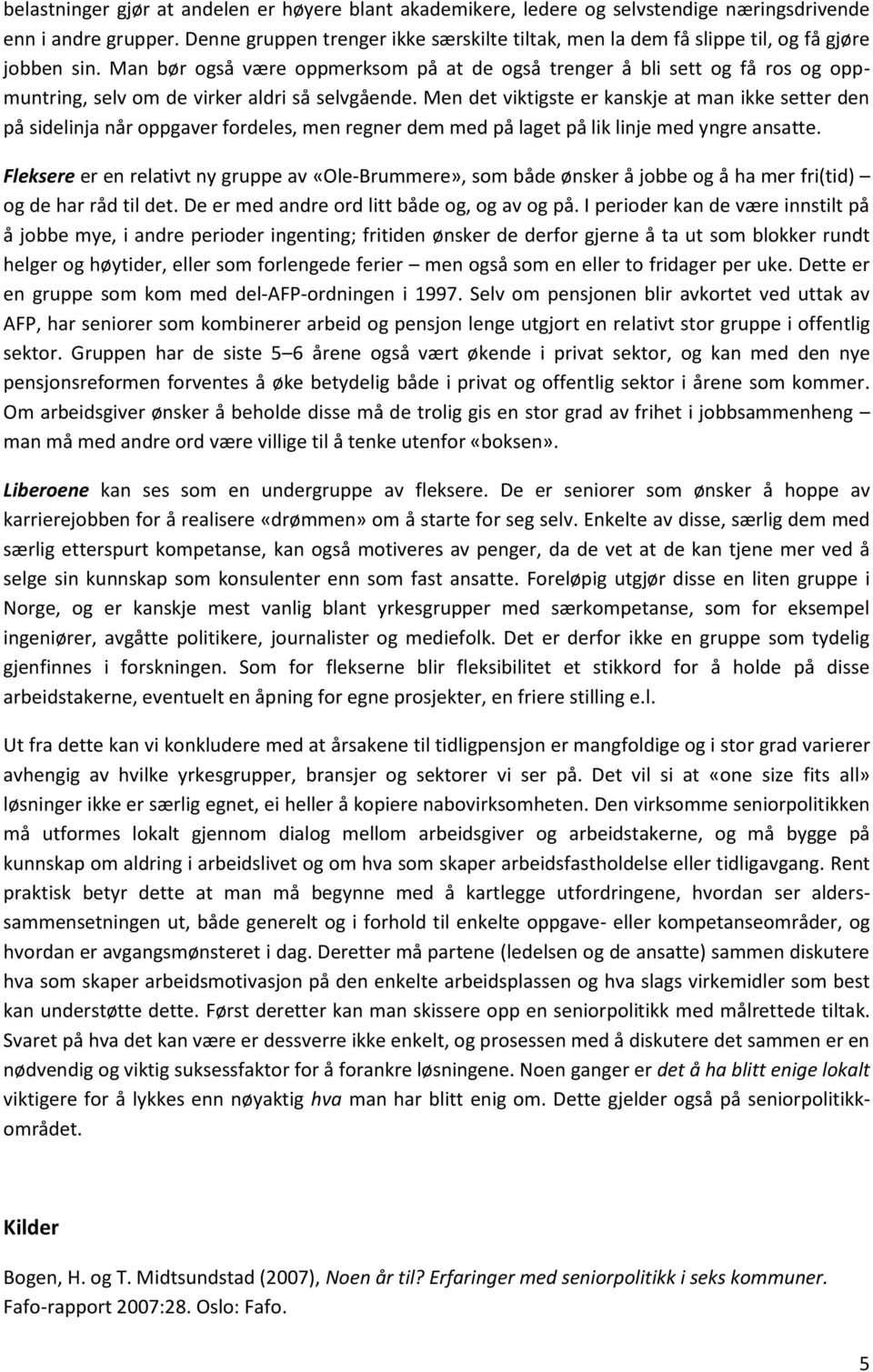 Man bør også være oppmerksom på at de også trenger å bli sett og få ros og oppmuntring, selv om de virker aldri så selvgående.