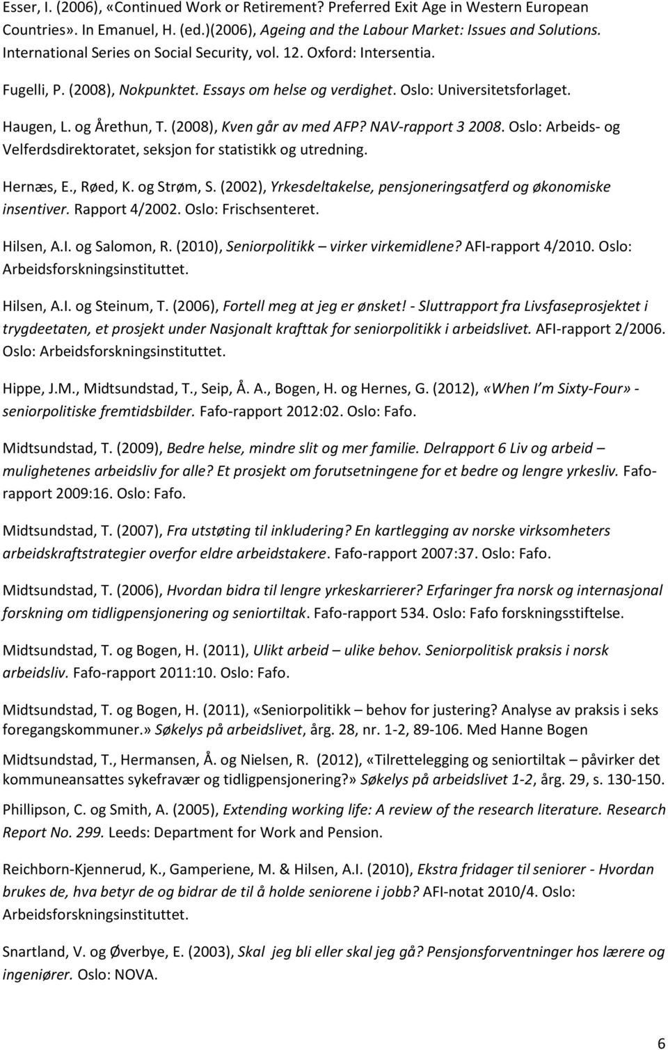 (2008), Kven går av med AFP? NAV-rapport 3 2008. Oslo: Arbeids- og Velferdsdirektoratet, seksjon for statistikk og utredning. Hernæs, E., Røed, K. og Strøm, S.