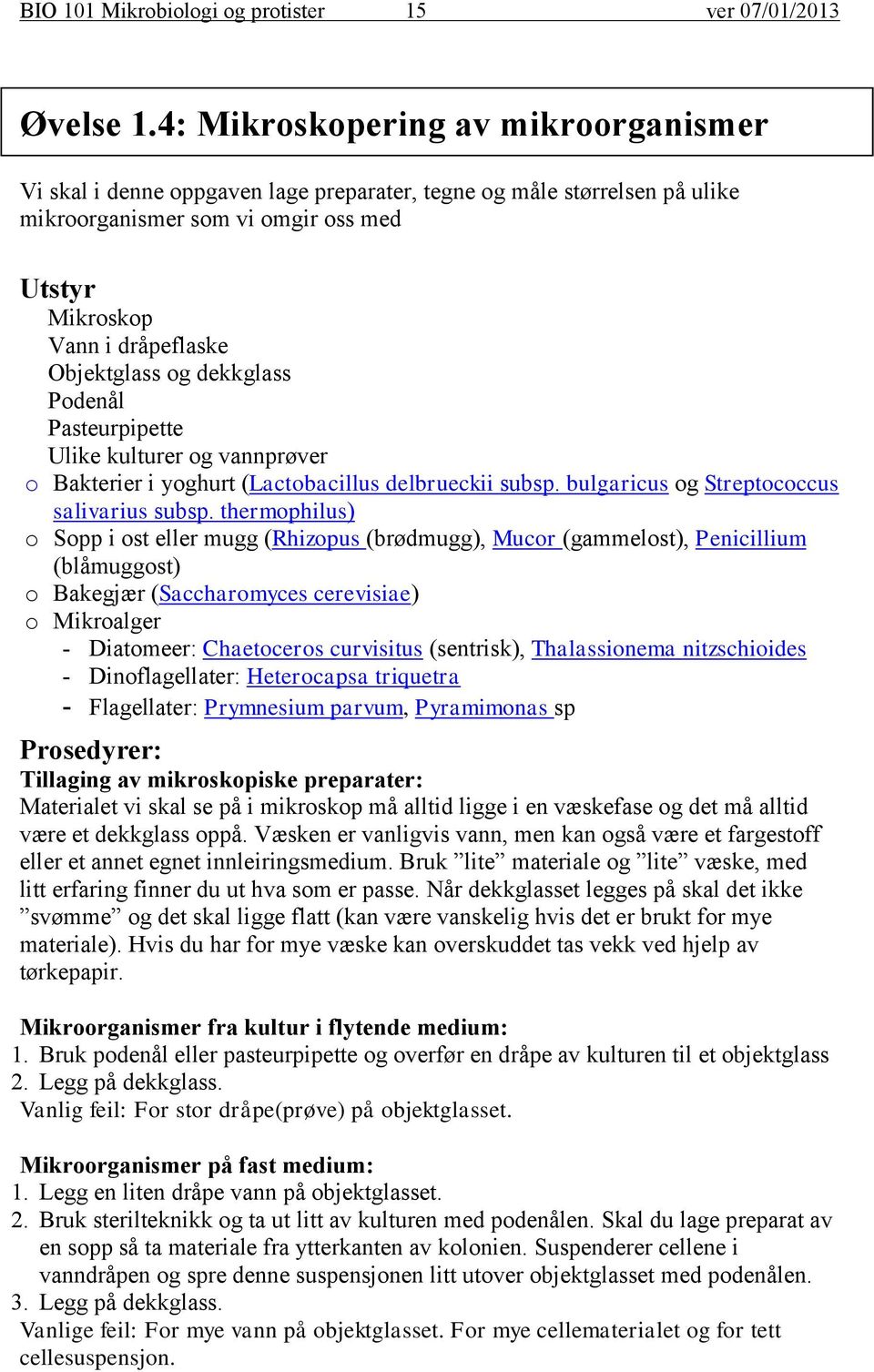 og dekkglass Podenål Pasteurpipette Ulike kulturer og vannprøver o Bakterier i yoghurt (Lactobacillus delbrueckii subsp. bulgaricus og Streptococcus salivarius subsp.