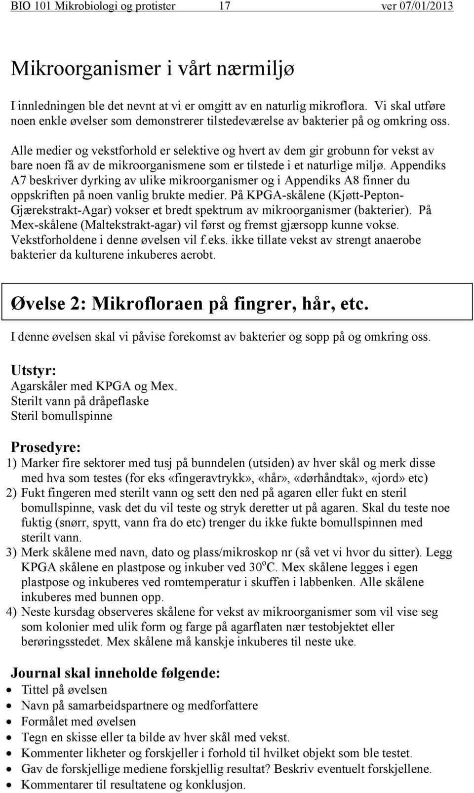 Alle medier og vekstforhold er selektive og hvert av dem gir grobunn for vekst av bare noen få av de mikroorganismene som er tilstede i et naturlige miljø.