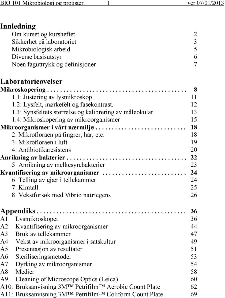 3: Synsfeltets størrelse og kalibrering av måleokular 13 1.4: Mikroskopering av mikroorganismer 15 Mikroorganismer i vårt nærmiljø............................ 18 2: Mikrofloraen på fingrer, hår, etc.