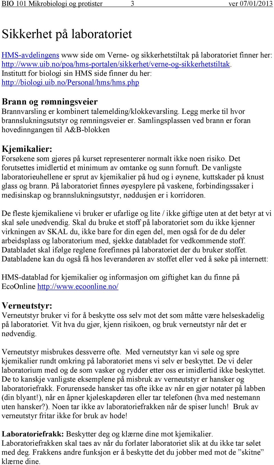 php Brann og rømningsveier Brannvarsling er kombinert talemelding/klokkevarsling. Legg merke til hvor brannslukningsutstyr og rømningsveier er.