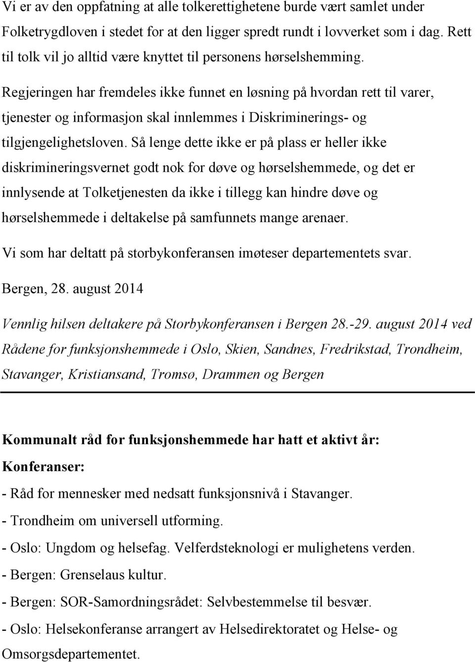 Regjeringen har fremdeles ikke funnet en løsning på hvordan rett til varer, tjenester og informasjon skal innlemmes i Diskriminerings- og tilgjengelighetsloven.