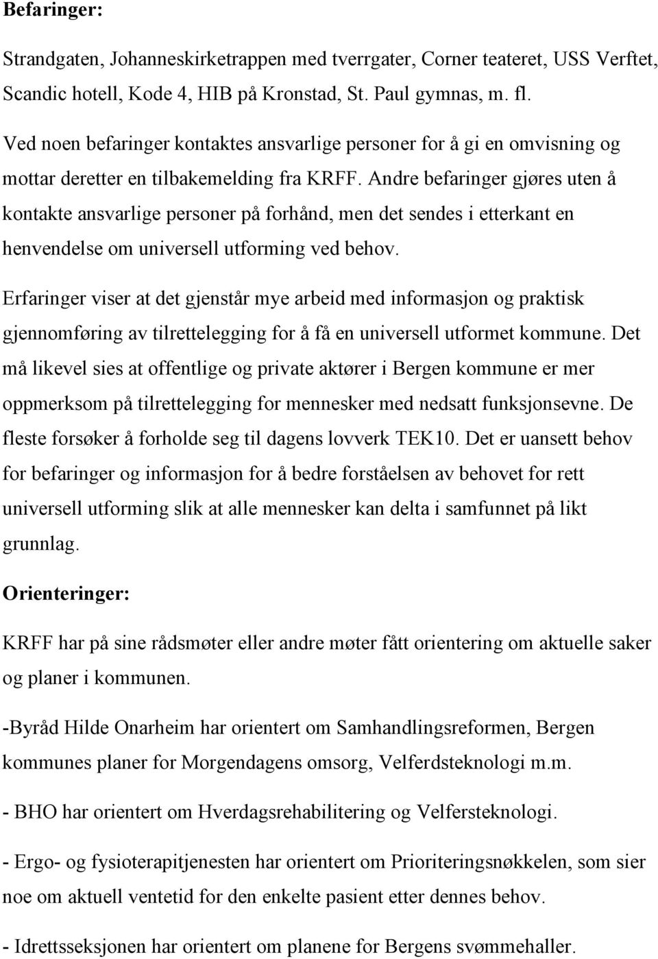 Andre befaringer gjøres uten å kontakte ansvarlige personer på forhånd, men det sendes i etterkant en henvendelse om universell utforming ved behov.