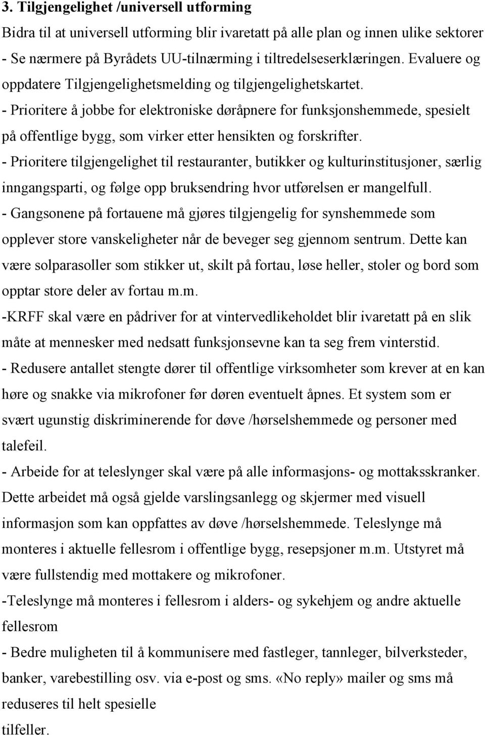 - Prioritere å jobbe for elektroniske døråpnere for funksjonshemmede, spesielt på offentlige bygg, som virker etter hensikten og forskrifter.