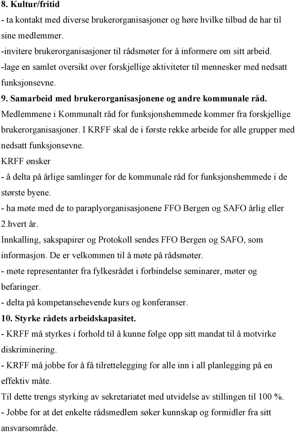 Medlemmene i Kommunalt råd for funksjonshemmede kommer fra forskjellige brukerorganisasjoner. I KRFF skal de i første rekke arbeide for alle grupper med nedsatt funksjonsevne.