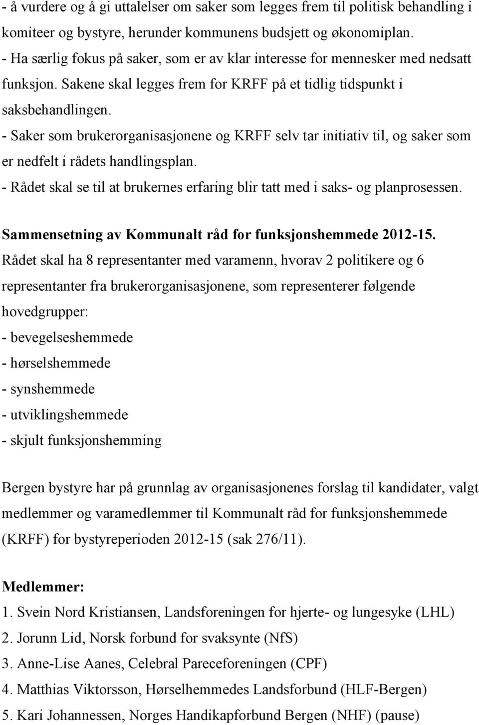 - Saker som brukerorganisasjonene og KRFF selv tar initiativ til, og saker som er nedfelt i rådets handlingsplan. - Rådet skal se til at brukernes erfaring blir tatt med i saks- og planprosessen.