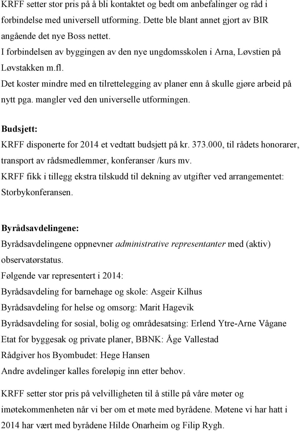 mangler ved den universelle utformingen. Budsjett: KRFF disponerte for 2014 et vedtatt budsjett på kr. 373.000, til rådets honorarer, transport av rådsmedlemmer, konferanser /kurs mv.