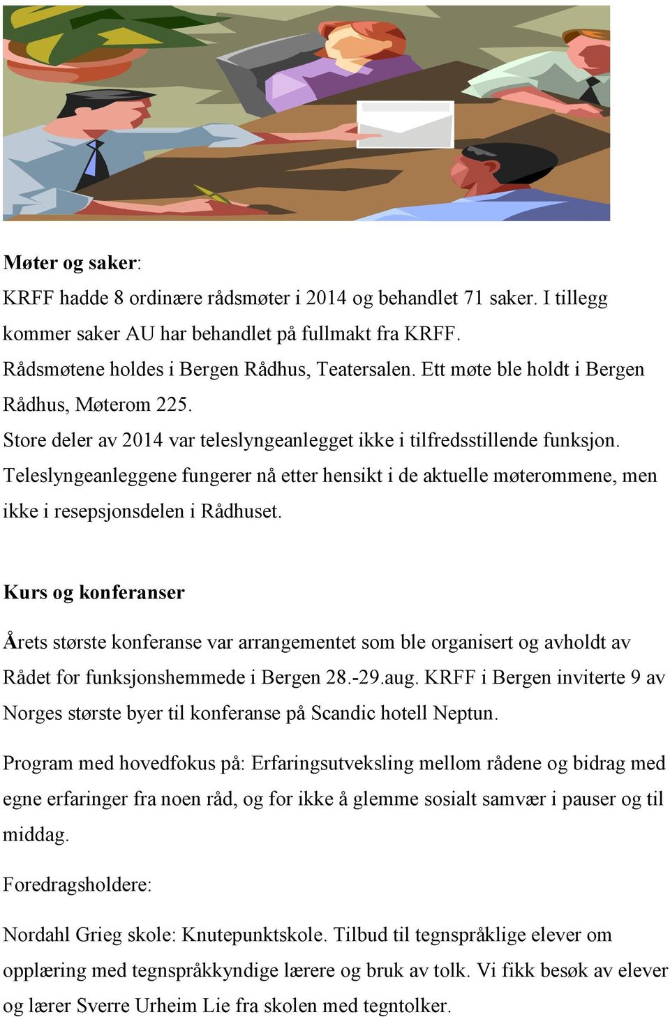 Teleslyngeanleggene fungerer nå etter hensikt i de aktuelle møterommene, men ikke i resepsjonsdelen i Rådhuset.