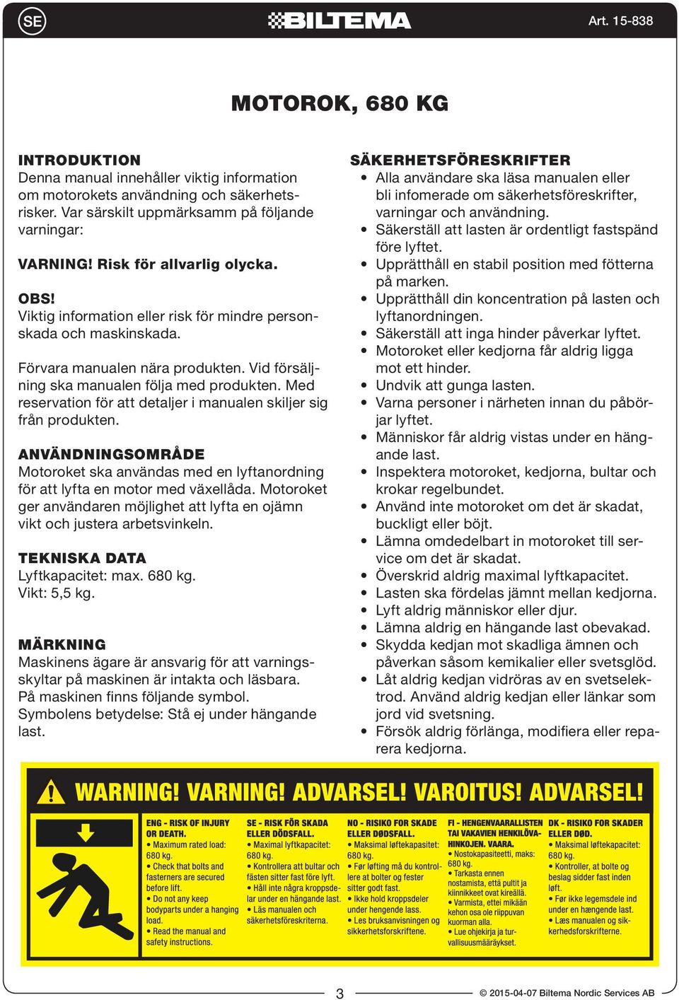 Med reservation för att detaljer i manualen skiljer sig från produkten. ANVÄNDNINGSOMRÅDE Motoroket ska användas med en lyftanordning för att lyfta en motor med växellåda.