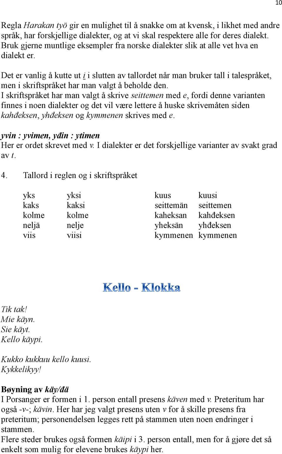 Det er vanlig å kutte ut i i slutten av tallordet når man bruker tall i talespråket, men i skriftspråket har man valgt å beholde den.