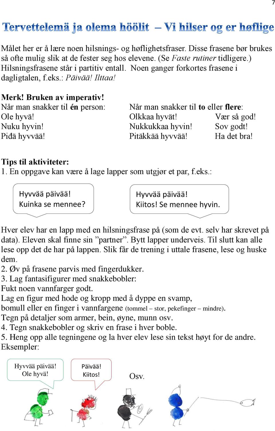 Når man snakker til én person: Når man snakker til to eller flere: Ole hyvä! Olkkaa hyvät! Vær så god! Nuku hyvin! Nukkukkaa hyvin! Sov godt! Piđä hyvvää! Pitäkkää hyvvää! Ha det bra!