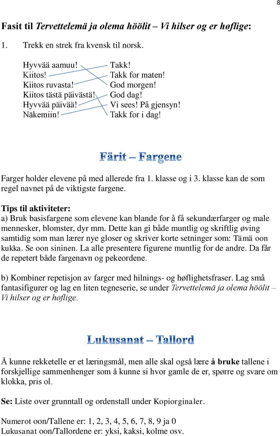 Tips til aktiviteter: a) Bruk basisfargene som elevene kan blande for å få sekundærfarger og male mennesker, blomster, dyr mm.