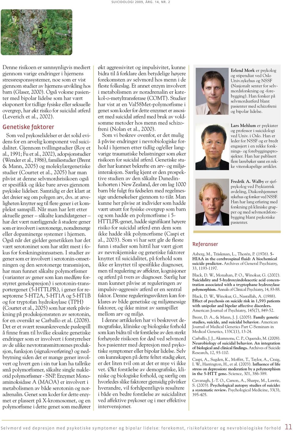 Genetiske faktorer Som ved psykoselidelser er det solid evidens for en arvelig komponent ved suicidalitet. Gjennom tvillingstudier (Roy et al., 1991; Fu et al., 2002), adopsjonstudier (Wender et al.