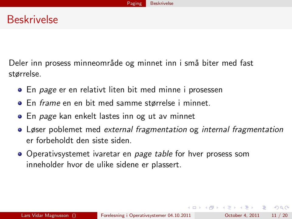 En page kan enkelt lastes inn og ut av minnet Løser poblemet med external fragmentation og internal fragmentation er forbeholdt den siste