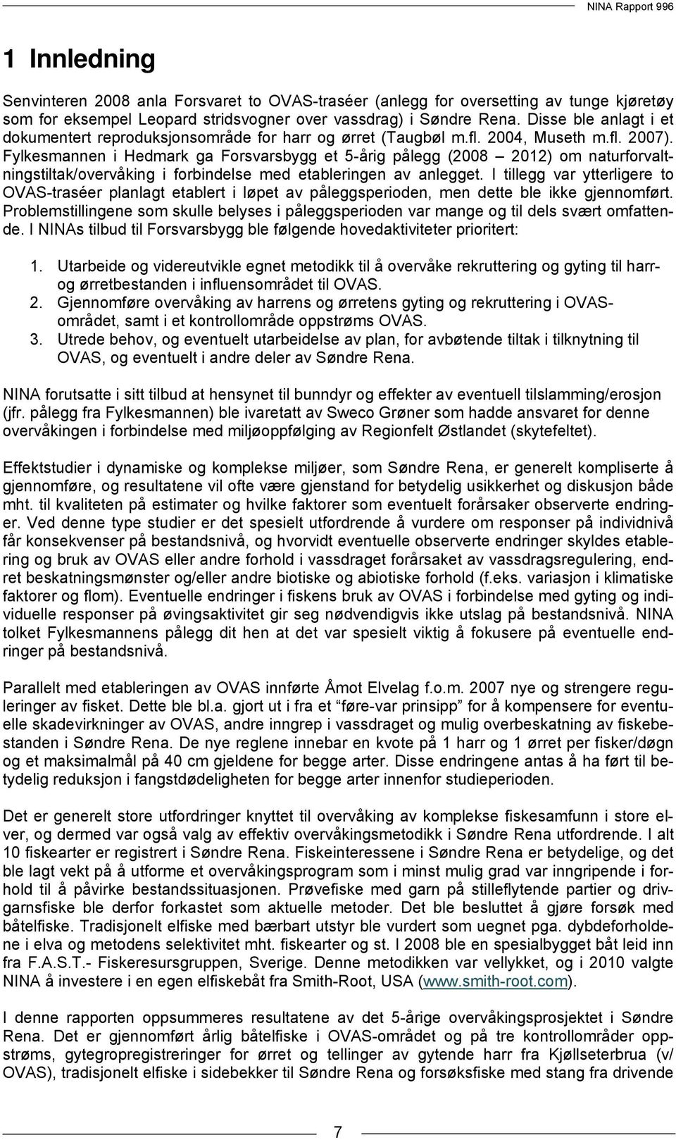 Fylkesmannen i Hedmark ga Forsvarsbygg et 5-årig pålegg (2008 2012) om naturforvaltningstiltak/overvåking i forbindelse med etableringen av anlegget.