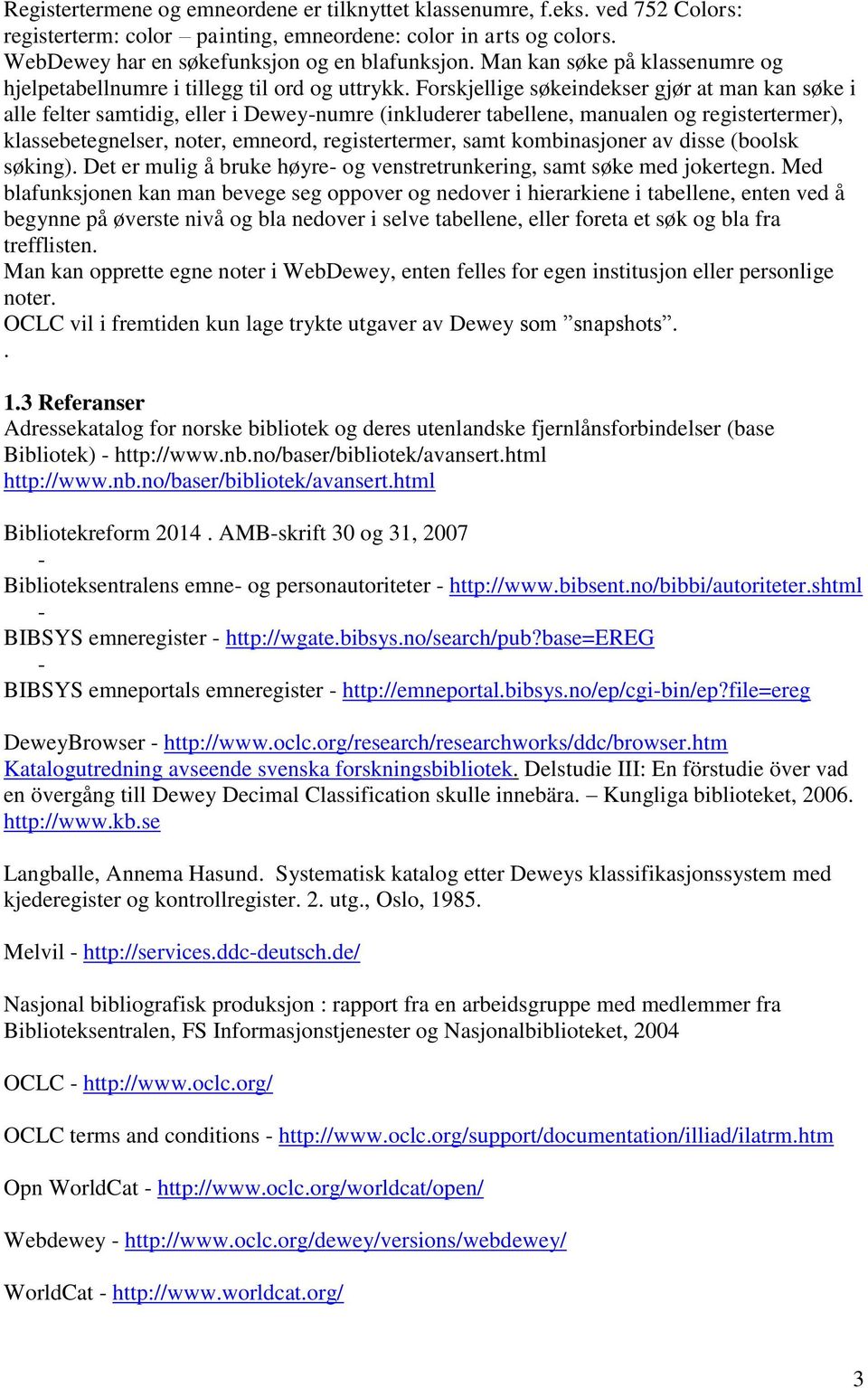 Forskjellige søkeindekser gjør at man kan søke i alle felter samtidig, eller i Dewey-numre (inkluderer tabellene, manualen og registertermer), klassebetegnelser, noter, emneord, registertermer, samt