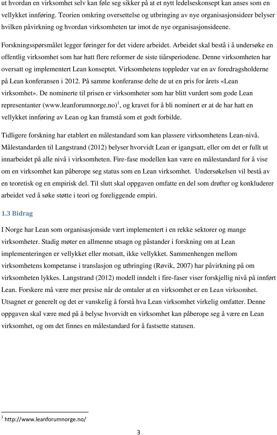 Forskningsspørsmålet legger føringer for det videre arbeidet. Arbeidet skal bestå i å undersøke en offentlig virksomhet som har hatt flere reformer de siste tiårsperiodene.