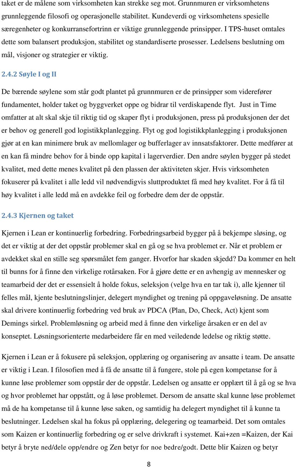 I TPS-huset omtales dette som balansert produksjon, stabilitet og standardiserte prosesser. Ledelsens beslutning om mål, visjoner og strategier er viktig. 2.4.